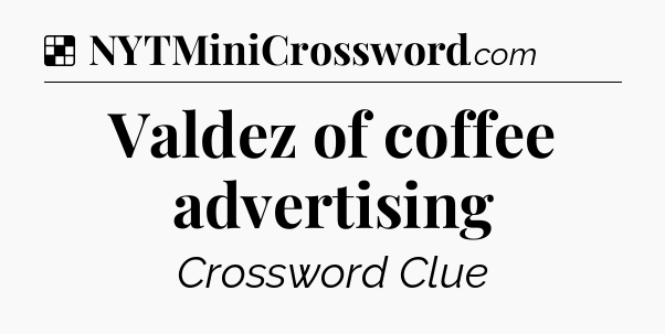Solution: Valdez of coffee advertising - NYT Crossword