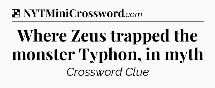 Solution: Where Zeus trapped the monster Typhon, in myth - NYT Crossword