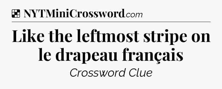 Solution: Like the leftmost stripe on le drapeau français - NYT Crossword
