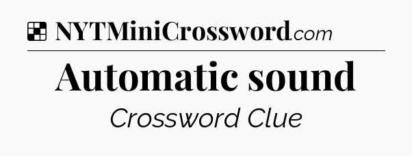 Solution: Automatic sound - NYT Crossword
