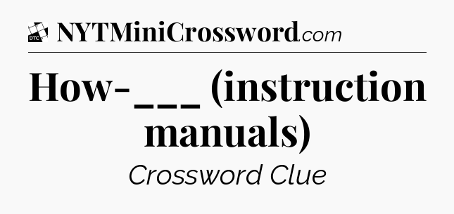 How-___ (instruction manuals) - Daily Themed Classic Crossword