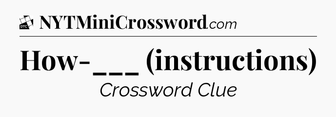 How-___ (instructions) - Daily Themed Classic Crossword