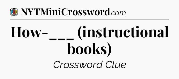 How-___ (instructional books) Crossword Clue