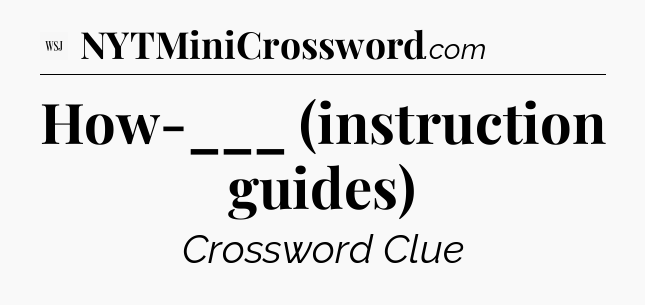 How-___ (instruction guides) - WSJ Crossword