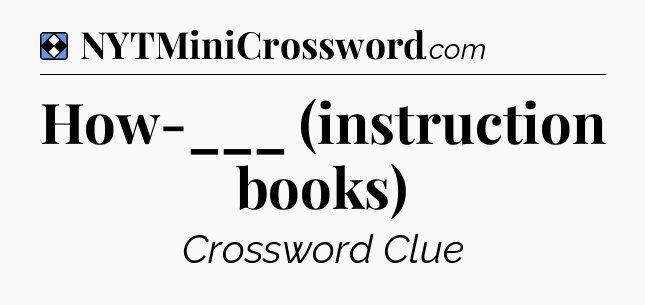 Solution: How-___ (instruction books) - NYT Mini Crossword