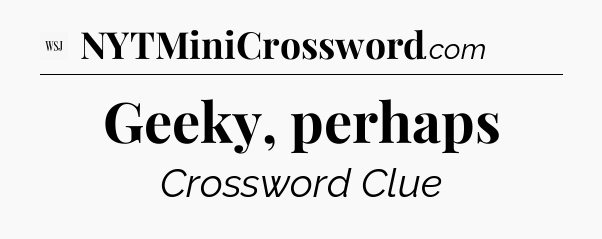 Geeky, perhaps - WSJ Crossword