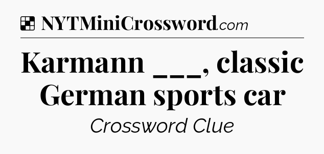 Solution: Karmann ___, classic German sports car - NYT Crossword