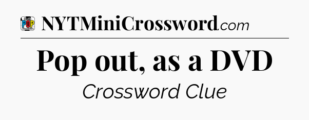 Pop out, as a DVD Crossword Clue