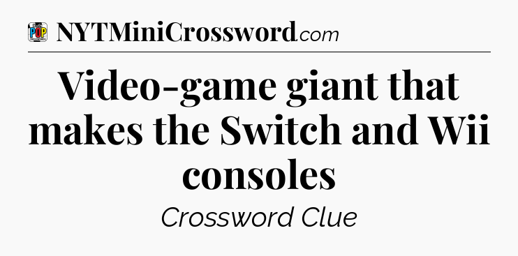 Video-game giant that makes the Switch and Wii consoles Crossword Clue