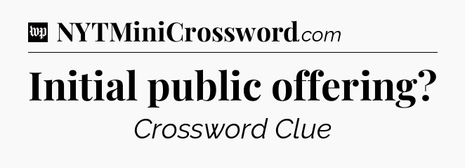 Initial public offering Crossword Clue