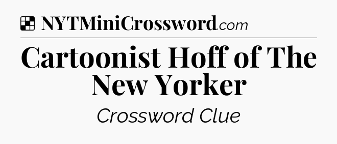 Solution: Cartoonist Hoff of The New Yorker - NYT Crossword