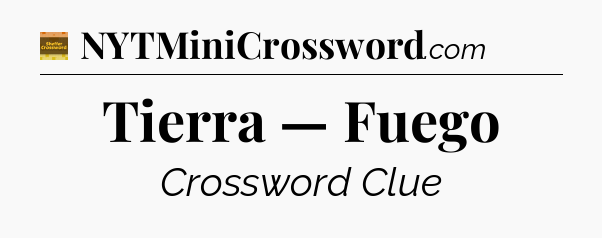 Tierra — Fuego - Eugene Sheffer Crossword