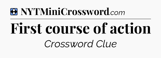 Solution: First course of action - NYT Mini Crossword