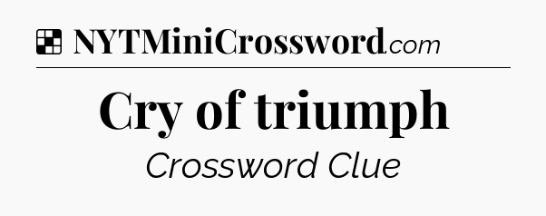 Solution: Cry of triumph - NYT Crossword