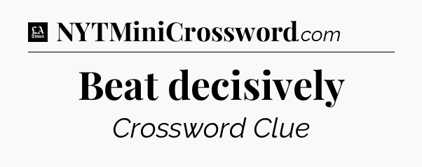 Beat decisively - LA Times Crossword