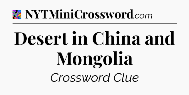 Desert in China and Mongolia Crossword Clue