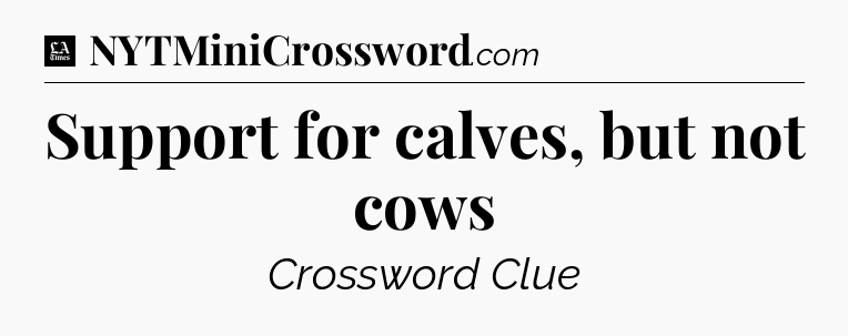 Support for calves, but not cows - LA Times Crossword