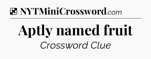 Solution: Aptly named fruit - NYT Crossword