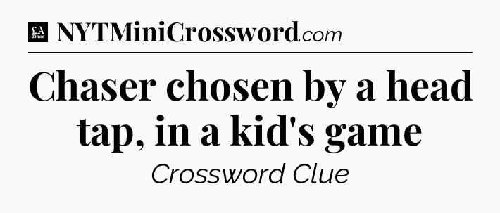 Chaser chosen by a head tap, in a kid's game - LA Times Crossword