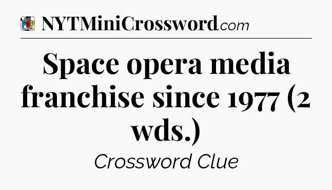 Space opera media franchise since 1977 (2 wds.) Crossword Clue