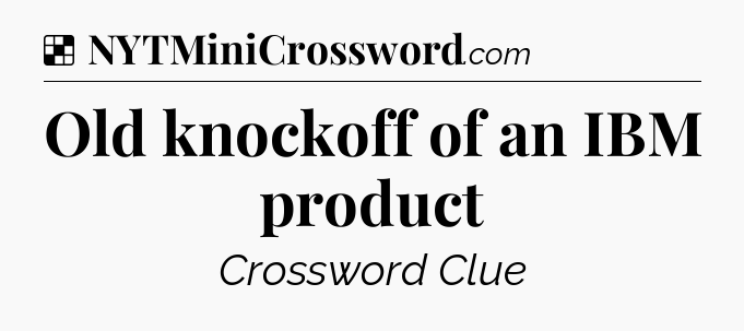 Solution: Old knockoff of an IBM product - NYT Crossword