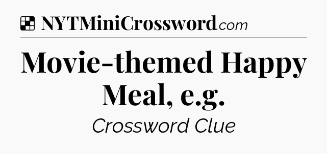 Solution: Movie-themed Happy Meal, e.g - NYT Crossword