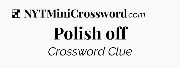 Solution: Polish off - NYT Crossword