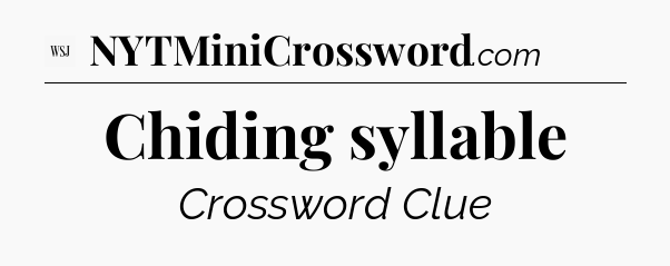 Chiding syllable - WSJ Crossword