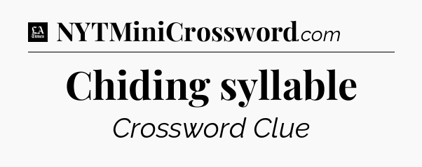 Chiding syllable - LA Times Crossword
