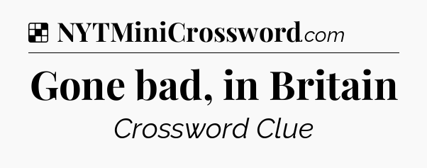 Solution: Gone bad, in Britain - NYT Crossword