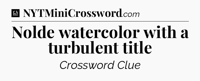 Nolde watercolor with a turbulent title - LA Times Crossword