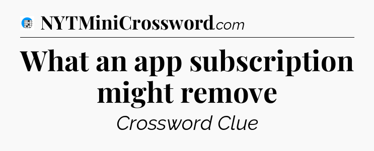 What an app subscription might remove Crossword Clue