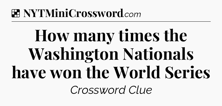 Solution: How many times the Washington Nationals have won the World Series - NYT Crossword
