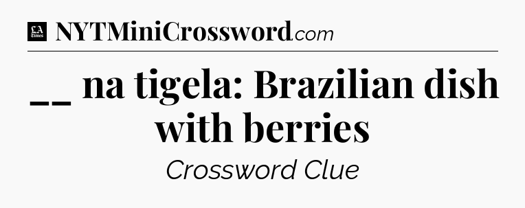 __ na tigela: Brazilian dish with berries - LA Times Crossword