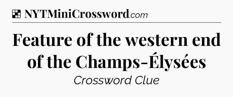 Solution: Feature of the western end of the Champs-Élysées - NYT Crossword