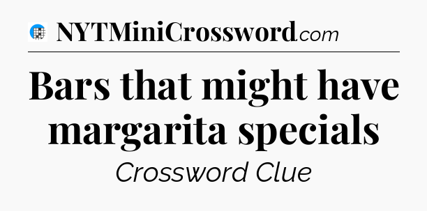 Bars that might have margarita specials Crossword Clue