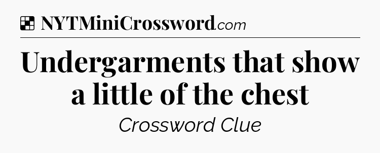 Solution: Undergarments that show a little of the chest - NYT Crossword
