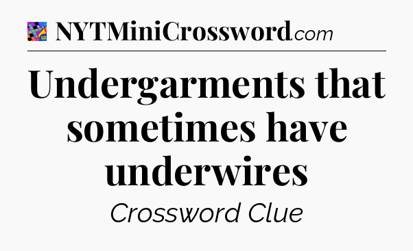 Undergarments that sometimes have underwires Crossword Clue
