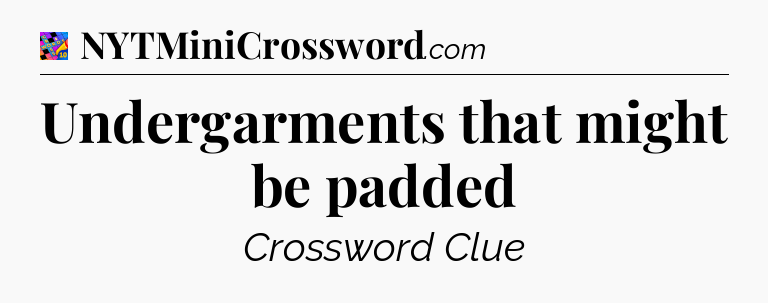 Undergarments that might be padded Crossword Clue