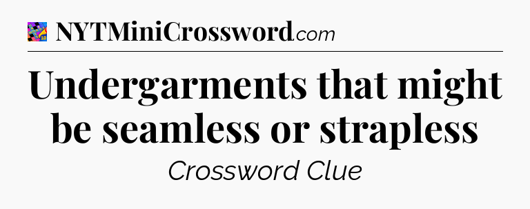 Undergarments that might be seamless or strapless Crossword Clue