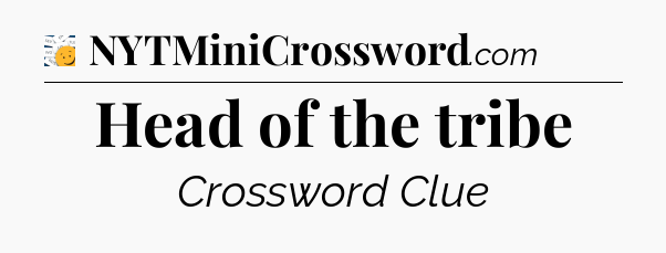 Head of the tribe - 7 Little Words