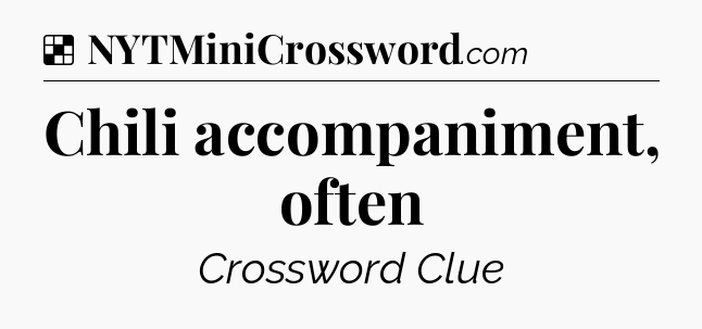 Solution: Chili accompaniment, often - NYT Crossword