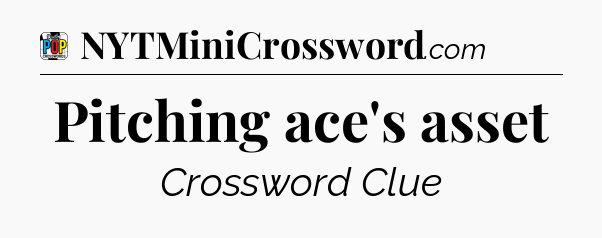 Pitching ace's asset Crossword Clue