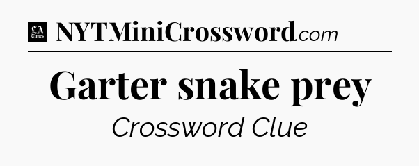 Garter snake prey - LA Times Crossword