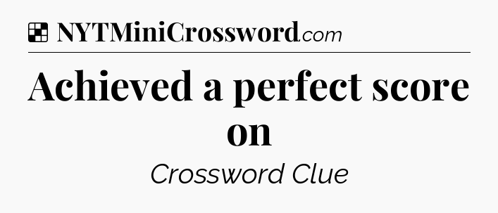 Solution: Achieved a perfect score on - NYT Crossword