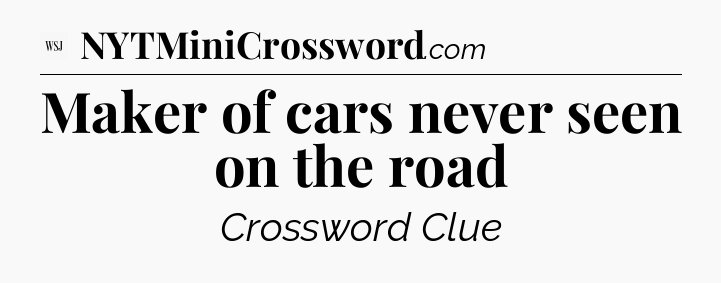 Maker of cars never seen on the road - WSJ Crossword