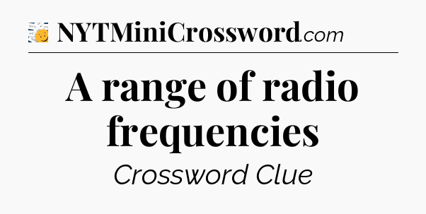 A range of radio frequencies - 7 Little Words