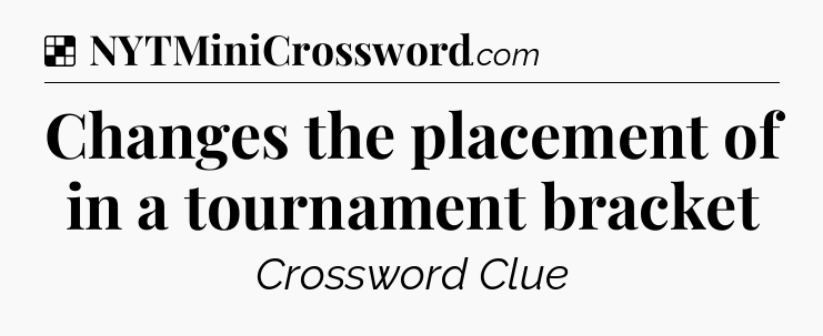 Solution: Changes the placement of in a tournament bracket - NYT Crossword