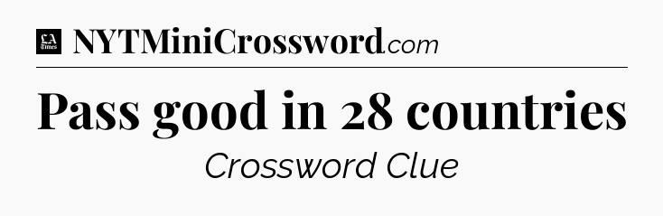 Pass good in 28 countries - LA Times Crossword