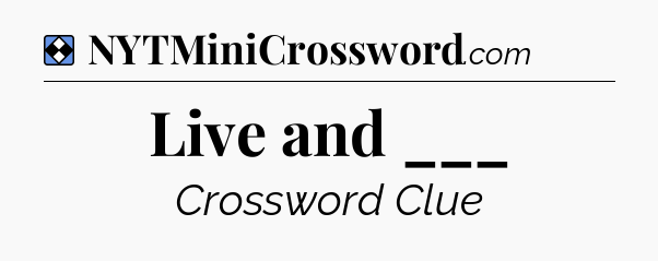 Solution: Live and ___ - NYT Mini Crossword